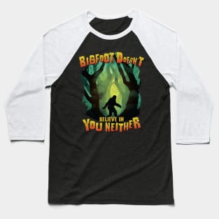 Bigfoot Doesn't Believe in You Neither - Cryptid Designs Baseball T-Shirt